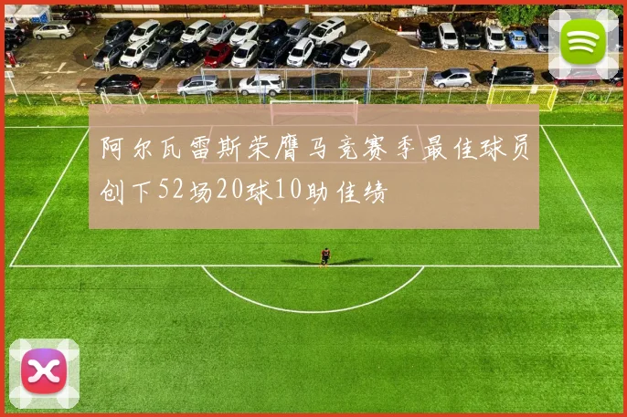 阿尔瓦雷斯荣膺马竞赛季最佳球员创下52场20球10助佳绩